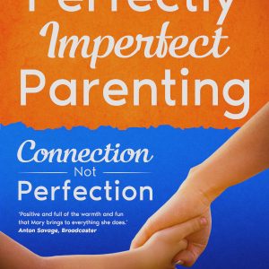 Perfectly Imperfect Parenting: Connection Not Perfection by Dr Mary O'Kane